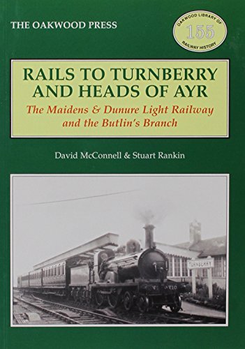 9780853616993: Rails to Turnberry and Heads of Ayr: The Maidens & Dunure Light Railway & the Butlin's Branch: 155 (Oakwood Library of Railway History)