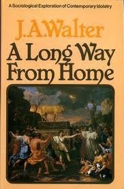 A long way from home: A sociological exploration of contemporary idolatry (9780853642596) by Walter, Tony
