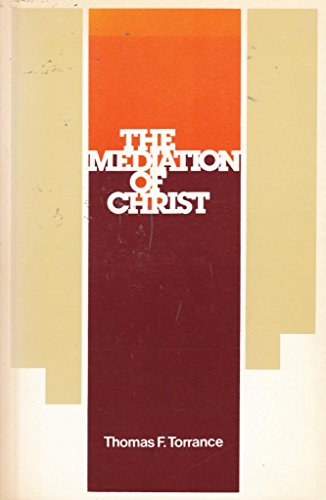 Mediation of Christ (The 1982 Didsbury lectures) (9780853643784) by Thomas F Torrance