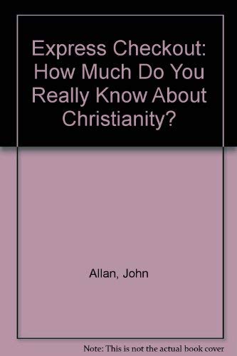 Express Checkout: How Much Do You Really Know About Christianity? (9780853644620) by Allan, John; Eyre, Gus