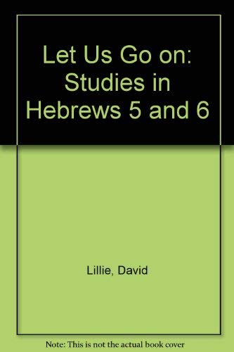 Stock image for Let Us Go On: Studies in Hebrews 5 and 6 for sale by Salsus Books (P.B.F.A.)