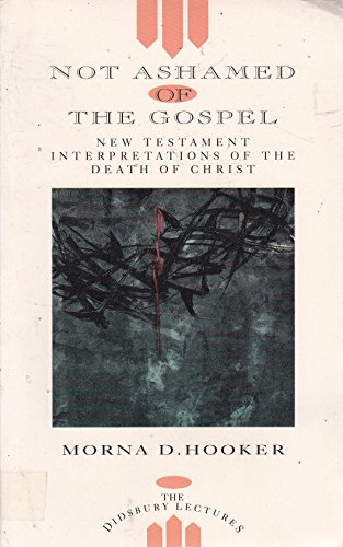 Stock image for Not Ashamed of the Gospel: New Testament Interpretations of the Death of Christ for sale by WorldofBooks