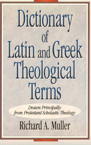 Dictionary Of Latin And Greek Theological Terms: Drawn Principally From Protestant Scholastic The...