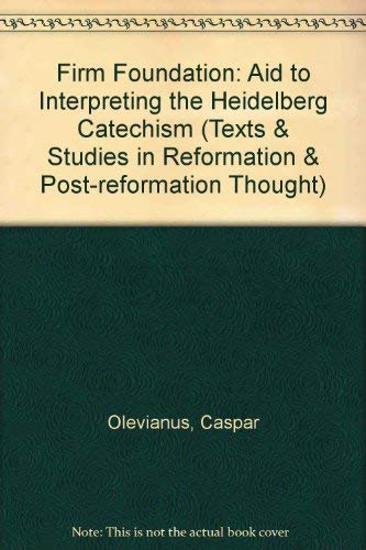 9780853647010: Firm Foundation: Aid to Interpreting the Heidelberg Catechism (Texts & Studies in Reformation & Post-reformation Thought)