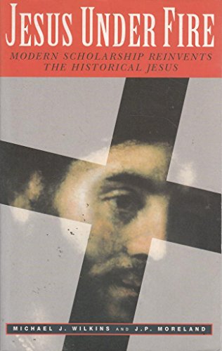Stock image for Jesus Under Fire: Modern Scholarship Reinvents the Historical Jesus for sale by AwesomeBooks