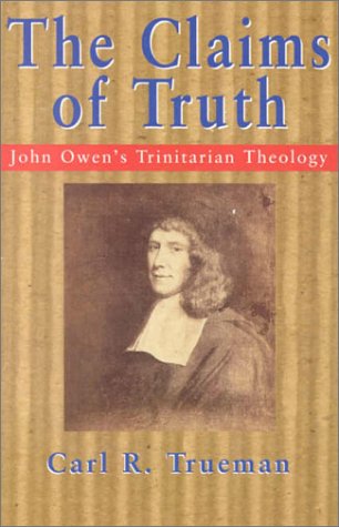 The Claims of Truth: John Owen s Trinitarian Theology (9780853647980) by Carl R. Trueman