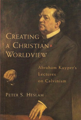 Stock image for Creating a Christian Worldview: Abraham Kuyper's Lectures on Calvinism for sale by Windows Booksellers