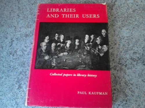 Libraries and their users: Collected papers in library history; (9780853651710) by Kaufman, Paul