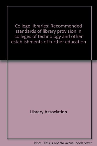 College libraries: Recommended standards of library provision in colleges of technology and other establishments of further education (9780853654544) by Library Association