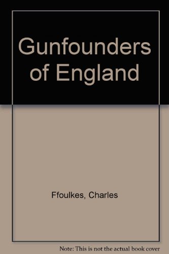 Gun-Founders Of England, With A List Of Engish And Continental Gun-Founders From The Xiv To The X...