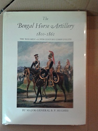 The Bengal Horse Artillery, 1800-1861: The 'Red Men' -- a nineteenth century corps D'e lite