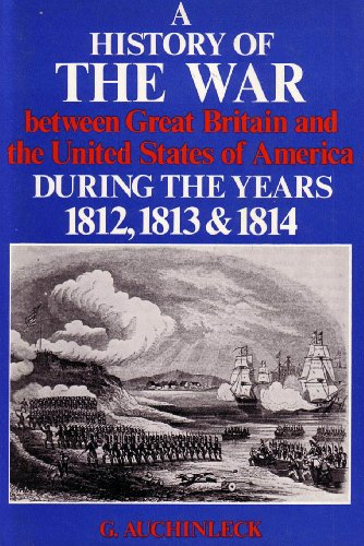 Stock image for A History of the War Between Great Britain and the United States of America During the Years 1812, 1813 & 1814 for sale by Better World Books: West