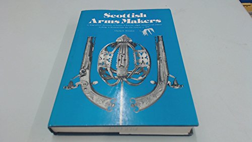 Stock image for Scottish Arms Makers: A Biographical Dictionary of Makers of Firearms, Edged Weapons and Armour Working in Scotland from the 15th Century to 1870 for sale by Wonder Book