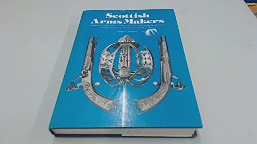 9780853682011: Scottish Arms Makers: A Biographical Dictionary of Makers of Firearms, Edged Weapons and Armour Working in Scotland from the 14th Century to 1870