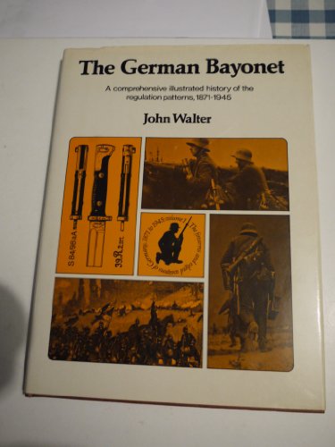 The German bayonet: A comprehensive illustrated history of the regulation patterns, 1871-1945 (9780853682110) by Walter, John