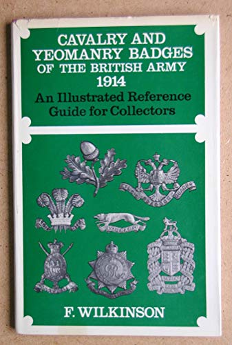 Cavalry and Yeomanry Badges of the British Army 1914: Illustrated Reference Guide for Collectors.