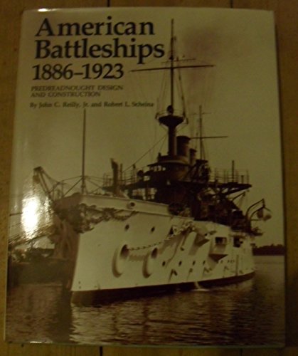 American Battleships, 1886-1923: Predreadnought Design and Construction - John C. Reilly Jr.; Robert L. Scheina