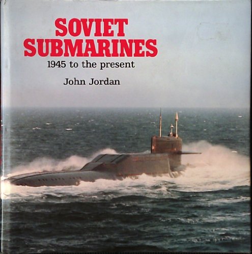 Soviet Submarines: 1945 To the Present.