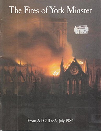 Stock image for The Fires of York Minster From AD 741 to 9 July 1984 for sale by Hessay Books
