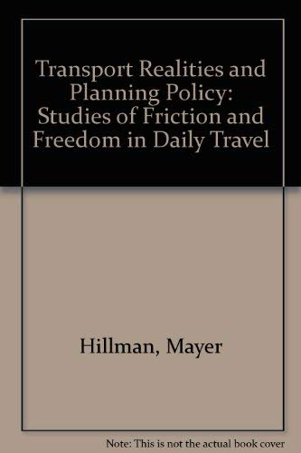 Transport realities and planning policy: Studies of friction and freedom in daily travel (Broadsheet - P.E.P. ; v. 42, no. 567) (9780853741541) by Hillman, Mayer