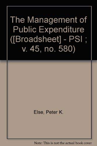 The management of public expenditure ([Broadsheet] - PSI ; v. 45, no. 580) (9780853741671) by P.K. Else