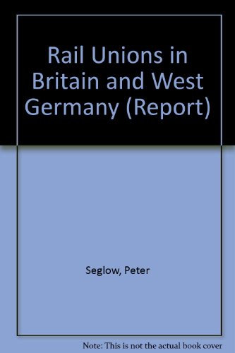 Rail Unions in Britain and W. Germany: A Study of Their Structure and Policies (Report) (9780853742012) by Seglow, Peter; Streeck, Wolfgang; Wallace, Pat