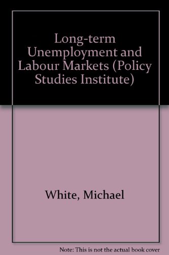 Long-term Unemployment and Labour Markets (Policy Studies Institute) (9780853742302) by White, Michael