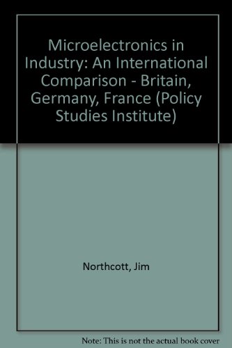 Microelectronics in Industry: An International Comparison : Britain, Germany, France (Policy Studies Institute) (9780853742494) by Northcott, Jim; Et Al