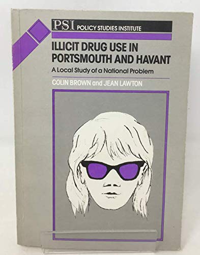 Illicit Drug Use in Portsmouth and Havant: A Local Study of a National Problem (9780853743415) by Brown, Colin; Lawton, Jean