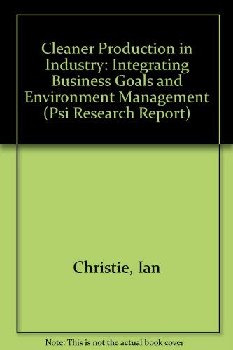 Cleaner Production in Industry: Integrating Business Goals and Environmental Management (Psi Research Report, 772) (9780853746195) by Christie, Ian; Rolfe, Heather; Legard, Robin