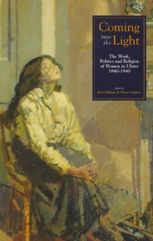 Stock image for Coming into the Light : Work, Politics and Religion of Women in Ulster, 1840-1940 for sale by Better World Books Ltd