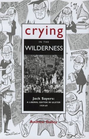 Beispielbild fr Crying in the Wilderness: Jack Sayers - A Liberal Editor in Ulster, 1939-69 zum Verkauf von Tall Stories BA