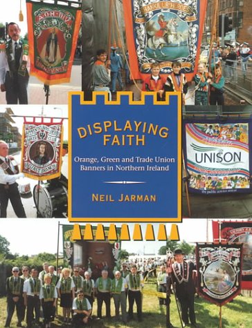 Stock image for Displaying Faith: Orange, Green And Trade Union Banners In Northern Ireland for sale by Ergodebooks