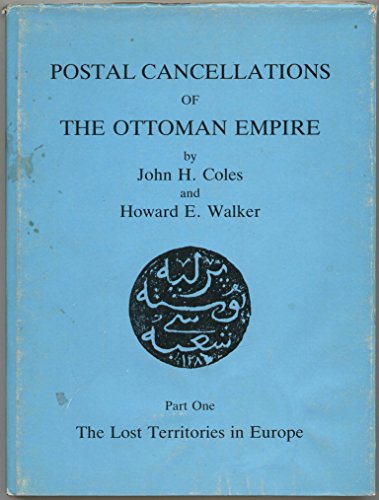 Postal Cancellations of the Ottoman Empire: The Lost Territories in Europe Pt. 1 (9780853974147) by John H.; Walker Howard E. Coles