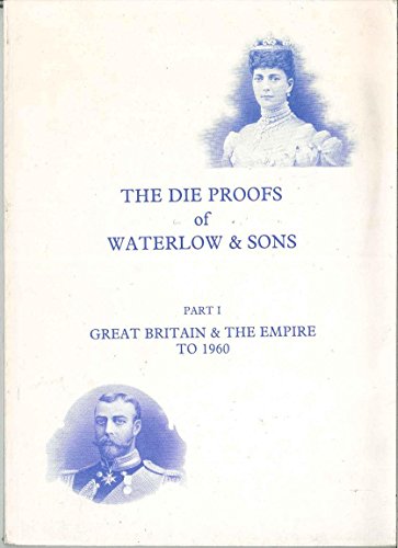 9780853974178: The Die Proofs of Waterlow and Sons: Part 1, Great Britain and the Empire to 1960 (Philately)