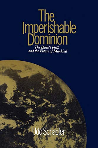 9780853981428: The Imperishable Dominion: Baha'i Faith and the Future of Mankind