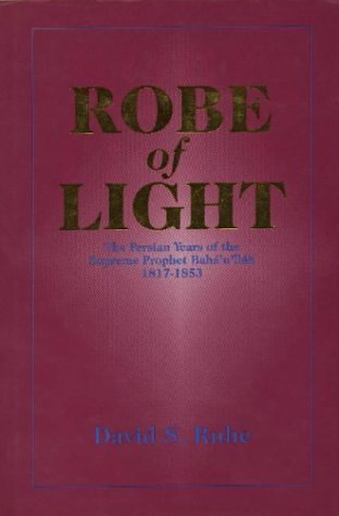 Stock image for Robe of Light : The Persian Years of the Supreme Prophet Baha'u'llah, 1817-1853 for sale by Better World Books