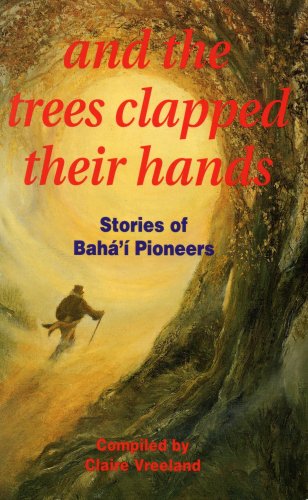 9780853983781: And the Trees Clapped Their Hands: Stories of Baha'i Pioneers