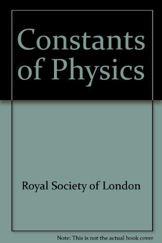 The constants of physics: Proceedings of a Royal Society discussion meeting held on 25 and 26 May 1983 (9780854032242) by Royal Society (Great Britain)