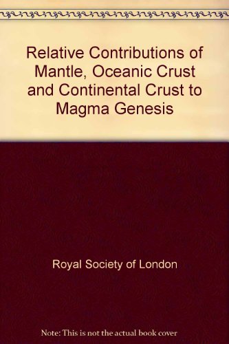 The relative contributions of mantle, oceanic crust, and continental crust to magma genesis: Proceedings of a Royal Society discussion meeting held on 23 and 24 March 1983 (9780854032303) by Royal Society (Great Britain)