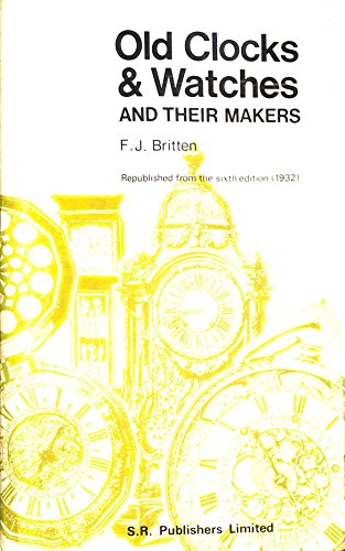 OLD CLOCKS AND WATCHES & THEIR MAKERS Being an Historical and Descriptive Account of the Differen...