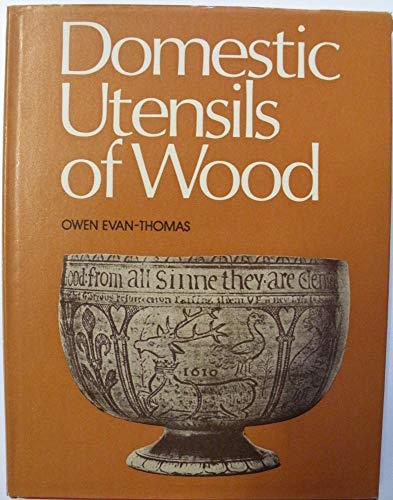 Domestic Utensils of Wood, XVIth to XIXth Century: A Short History of Wooden Articles in Domestic...