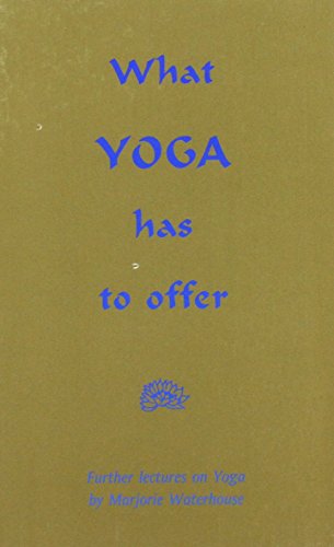 What Yoga Has to Offer: Further Lectures on the Yoga of Self-Knowledge - Marjorie Waterhouse