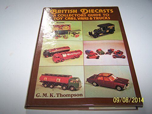 British Diecasts: A Collectors Guide to Toy Cars, Vans and Trucks (9780854292646) by Graham Thompson; G. M. K. Thompson