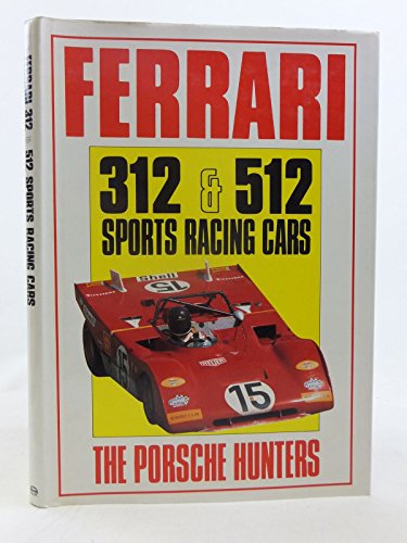 Ferrari 312 & 512 Sports Racing Cars: The Porsche Hunters