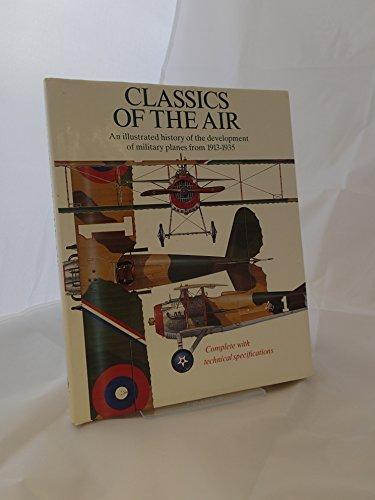 Stock image for Classics of the Air. An Illustrated History of the Development of Military Planes from 1913 - 1935. Complete with Technical Specifications. for sale by The Blue Penguin