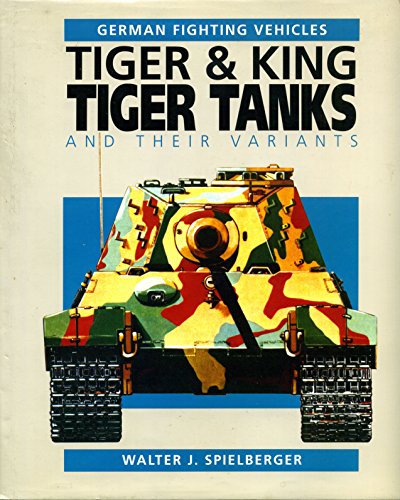 Tiger & King Tiger Tanks and Their Variants (German Fighting Vehicles)