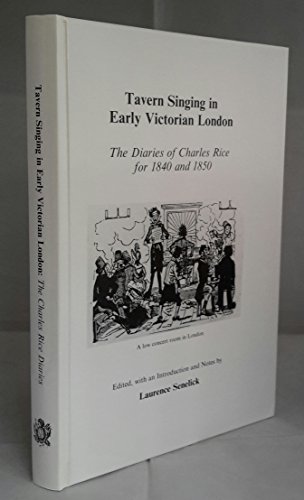 Stock image for TAVERN SINGING IN EARLY VICTORIAN LONDON. THE DIARIES OF CHARLES RICE FOR 1840 AND 1850. for sale by Chaucer Bookshop ABA ILAB