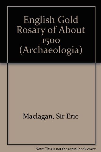 English Gold Rosary of About 1500 (Archaeologia) (9780854310869) by Sir Eric Maclagan