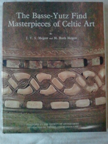 The Basse-Yutz Find: Masterpieces of Celtic Art: Masterpieces of Celtic Art - The 1927 Find in the British Museum (Reports of the Research Committee of the Society of Antiquar) - Megaw, J. V. S.